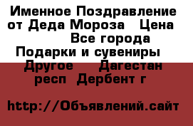 Именное Поздравление от Деда Мороза › Цена ­ 250 - Все города Подарки и сувениры » Другое   . Дагестан респ.,Дербент г.